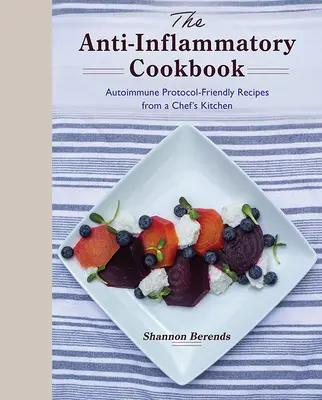 Cartea de bucate antiinflamatoare: Autoimmune Protocol-Friendly Recipes from a Chef's Kitchen (Rețete prietenoase cu protocolul autoimun din bucătăria unui bucătar) - The Anti-Inflammatory Cookbook: Autoimmune Protocol-Friendly Recipes from a Chef's Kitchen
