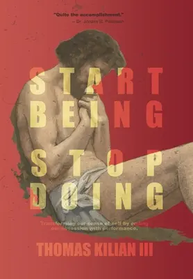 Start Being, Stop Doing: Transformarea sentimentului nostru de sine prin încetarea obsesiei noastre pentru performanță - Start Being, Stop Doing: Transforming our sense of self by ending our obsession with performance