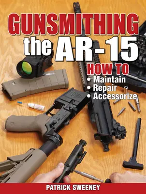 Gunsmithing the Ar-15, Vol. 1: Cum să întrețineți, să reparați și să accesorizați - Gunsmithing the Ar-15, Vol. 1: How to Maintain, Repair, and Accessorize