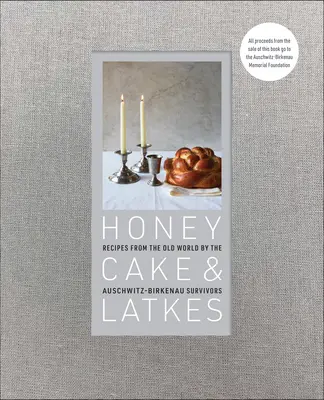 Honey Cake & Latkes: Rețete din lumea veche de către supraviețuitorii de la Auschwitz-Birkenau - Honey Cake & Latkes: Recipes from the Old World by the Auschwitz-Birkenau Survivors