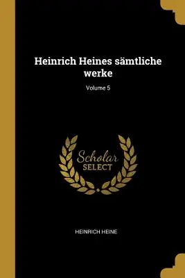 Heinrich Heines smtliche werke; Volumul 5 - Heinrich Heines smtliche werke; Volume 5