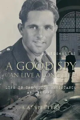 Un bun spion poate trăi o viață lungă! Viața în Rezistența olandeză și dincolo de ea - A Good Spy Can Live a Long Life!: Life in the Dutch Resistance and Beyond