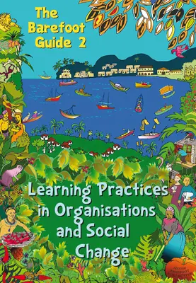 Ghidul Barefoot pentru practici de învățare în organizații și schimbări sociale - The Barefoot Guide to Learning Practices in Organisations and Social Change