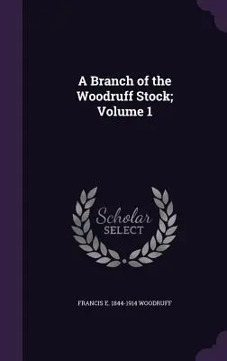 A Branch of the Woodruff Stock; Volumul 1 - A Branch of the Woodruff Stock; Volume 1