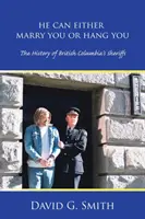 Se poate căsători cu tine sau te poate spânzura: Istoria șerifilor din British Columbia - He Can Either Marry You or Hang You: The History of British Columbia's Sheriffs