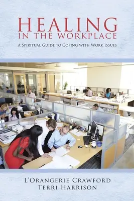 Vindecarea la locul de muncă: Un ghid spiritual pentru a face față problemelor de la locul de muncă - Healing in the Workplace: A Spiritual Guide to Coping with Work Issues