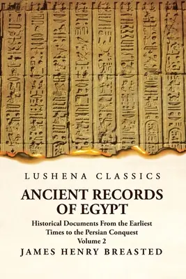 Documente istorice din Egiptul Antic din cele mai vechi timpuri până la cucerirea persană Volumul 2 - Ancient Records of Egypt Historical Documents From the Earliest Times to the Persian Conquest Volume 2
