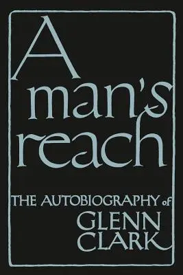 A Man's Reach: Autobiografia lui Glenn Clark - A Man's Reach: The Autobiography of Glenn Clark