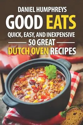 Good Eats: Rapid, ușor și ieftin; 50 de rețete grozave pentru cuptorul olandez - Good Eats: Quick, Easy, and Inexpensive; 50 Great Dutch Oven Recipes