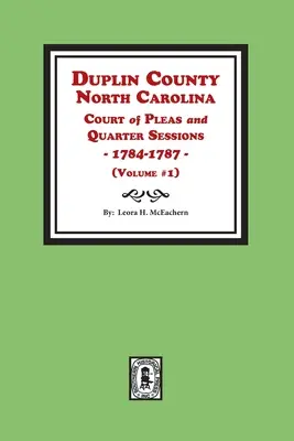 Duplin County, North Carolina Court of Pleas and Quarter Sessions, 1784-1787. Volumul 1 - Duplin County, North Carolina Court of Pleas and Quarter Sessions, 1784-1787. Volume #1