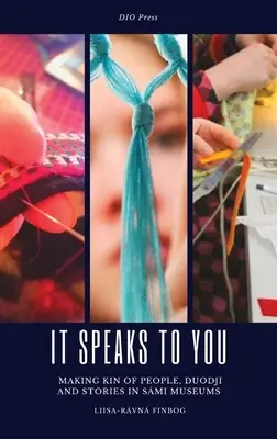 It Speaks to You (Vorbește cu tine): Confecționarea de oameni, duhuri și povești în muzeele Smi - It Speaks to You: Making Kin of People, Duodji and Stories in Smi Museums