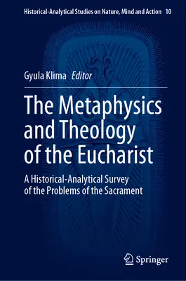 Metafizica și teologia Euharistiei: O analiză istorico-analitică a problemelor Sacramentului - The Metaphysics and Theology of the Eucharist: A Historical-Analytical Survey of the Problems of the Sacrament
