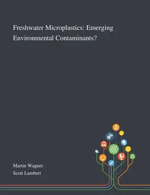 Microplasticele de apă dulce: Emerging Environmental Contaminants? - Freshwater Microplastics: Emerging Environmental Contaminants?
