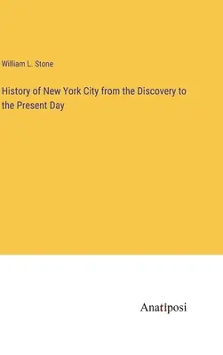 History of New York City from the Discovery to the Present Day (Istoria orașului New York de la descoperire până în prezent) - History of New York City from the Discovery to the Present Day