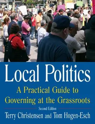 Politica locală: Un ghid practic de guvernare la nivel local: A Practical Guide to Governing at the Grassroots: Un ghid practic pentru guvernarea la nivel local - Local Politics: A Practical Guide to Governing at the Grassroots: A Practical Guide to Governing at the Grassroots