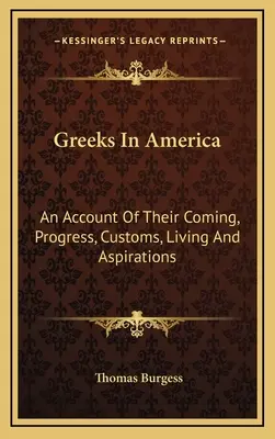 Grecii din America: O prezentare a venirii, progresului, obiceiurilor, vieții și aspirațiilor lor - Greeks In America: An Account Of Their Coming, Progress, Customs, Living And Aspirations