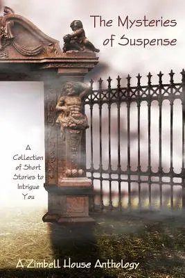 Misterele suspansului: A Collection of Short Stories to Intrigue You (O colecție de povestiri scurte care vă intrigă): O antologie Zimbell House - The Mysteries of Suspence: A Collection of Short Stories to Intrigue You: A Zimbell House Anthology