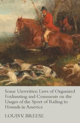 Unele legi nescrise ale vânătorii de vulpi organizate și comentarii privind uzurile sportului de călărie la câini de vânătoare în America - Some Unwritten Laws of Organized Foxhunting and Comments on the Usages of the Sport of Riding to Hounds in America
