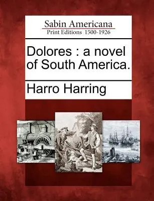 Dolores: Un roman din America de Sud. - Dolores: A Novel of South America.