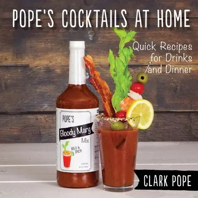 Pope's Cocktails la domiciliu: Rețete rapide pentru băuturi și cină - Pope's Cocktails at Home: Quick Recipes for Drinks and Dinner