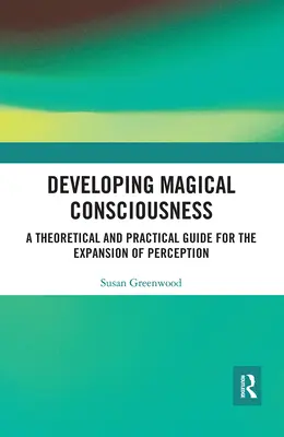 Dezvoltarea conștiinței magice: Un ghid teoretic și practic pentru expansiunea percepției - Developing Magical Consciousness: A Theoretical and Practical Guide for the Expansion of Perception