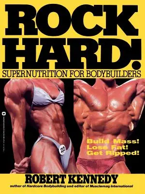 Rock Hard!: Supernutriție pentru culturiști - Rock Hard!: Supernutrition for Bodybuilders