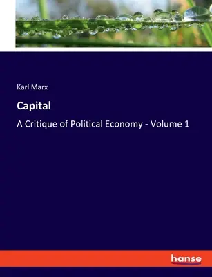 Capitalul: O critică a economiei politice - Volumul 1 - Capital: A Critique of Political Economy - Volume 1
