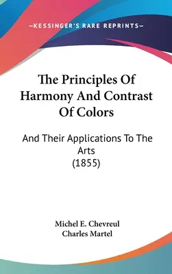 Principiile armoniei și contrastului culorilor: și aplicațiile lor în artă (1855) - The Principles Of Harmony And Contrast Of Colors: And Their Applications To The Arts (1855)