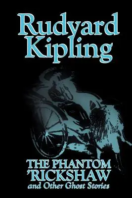 Fantoma 'Rickshaw și alte povestiri cu fantome de Rudyard Kipling, Ficțiune, Clasici, Literar, De groază, Povestiri - The Phantom 'Rickshaw and Other Ghost Stories by Rudyard Kipling, Fiction, Classics, Literary, Horror, Short Stories