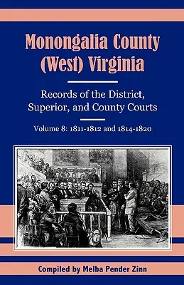 Comitatul Monongalia, (Virginia de Vest), Înregistrări ale instanțelor districtuale, superioare și județene, volumul 8: 1811-1812 și 1814-1820 - Monongalia County, (West) Virginia, Records of the District, Superior and County Courts, Volume 8: 1811-1812 and 1814-1820