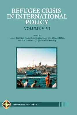 Criza refugiaților în politica internațională Volumul V-VI: Refugiații din Turcia și nu numai - Refugee Crisis in International Policy Volume V-VI: Refugees in Turkey and Beyond