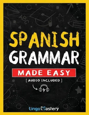 Spanish Grammar Made Easy: O carte de lucru cuprinzătoare pentru a învăța gramatica spaniolă pentru începători (audio inclus) - Spanish Grammar Made Easy: A Comprehensive Workbook To Learn Spanish Grammar For Beginners (Audio Included)