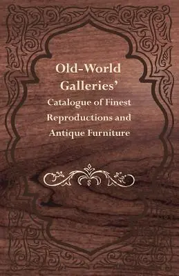 Catalogul galeriilor Old-World cu cele mai bune reproduceri și mobilă antică - Old-World Galleries' Catalogue of Finest Reproductions and Antique Furniture