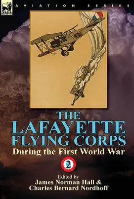 Corpul de zbor Lafayette în timpul Primului Război Mondial: Volumul 2 - The Lafayette Flying Corps-During the First World War: Volume 2