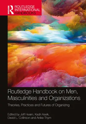 Routledge Handbook on Men, Masculinities and Organizations: Teorii, practici și viitoruri ale organizării - Routledge Handbook on Men, Masculinities and Organizations: Theories, Practices and Futures of Organizing