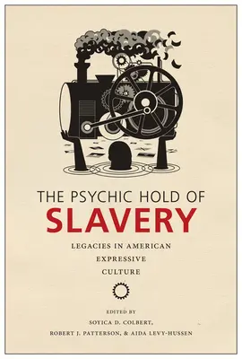 The Psychic Hold of Slavery: Moșteniri în cultura expresivă americană - The Psychic Hold of Slavery: Legacies in American Expressive Culture