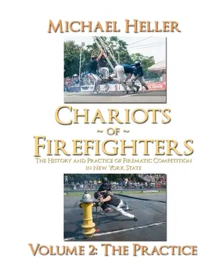 Carul Pompierilor: Volume II: The Practice, Istoria și practica competiției pompieristice în statul New York - - Chariots of Firefighters: Volume II: The Practice, The History and Practice of Firematic Competition in New York State -
