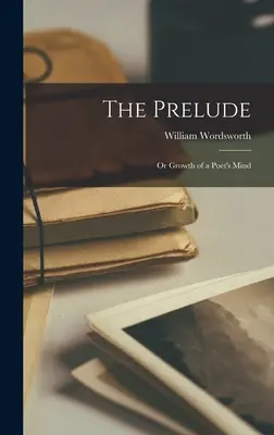 The Prelude: Or Growth of a Poet's Mind