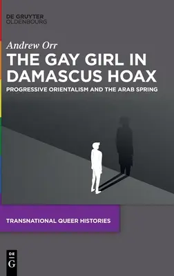 Păcăleala fetei gay din Damasc: Orientalismul progresiv și primăvara arabă - The Gay Girl in Damascus Hoax: Progressive Orientalism and the Arab Spring