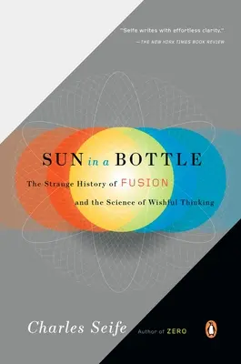 Soare în sticlă: Strania istorie a fuziunii și știința gândirii pline de dorințe (The Strange History of Fusion and the Science of Wishful Thinking) - Sun in a Bottle: The Strange History of Fusion and the Science of Wishful Thinking