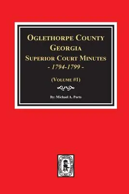 Procesele-verbale ale Curții superioare din comitatul Oglethorpe, Georgia, 1794-1799. - Oglethorpe County, Georgia Superior Court Minutes, 1794-1799.