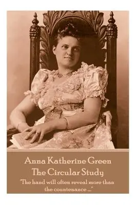 Anna Katherine Green - Studiul circular: Mâna va dezvălui adesea mai mult decât chipul ....