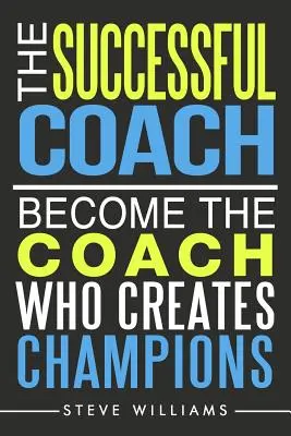 The Successful Coach: Deveniți antrenorul care creează campioni - The Successful Coach: Become The Coach Who Creates Champions