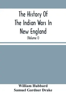 Istoria războaielor indiene din Noua Anglie: De la prima colonizare până la încheierea războiului cu regele Filip în 1677 - The History Of The Indian Wars In New England: From The First Settlement To The Termination Of The War With King Philip In 1677