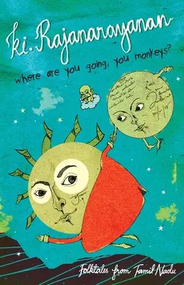 Unde vă duceți, maimuțelor? Folktales from Tamil Nadu - Where Are You Going, You Monkeys?: Folktales from Tamil Nadu