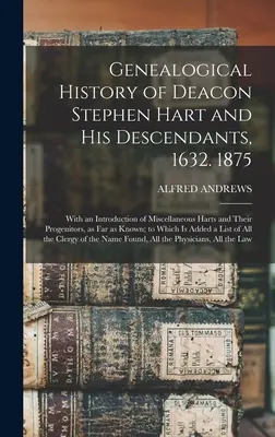 Istoria genealogică a diaconului Stephen Hart și a descendenților săi, 1632. 1875: Cu o introducere a diverșilor Harts și a descendenților lor, până - Genealogical History of Deacon Stephen Hart and his Descendants, 1632. 1875: With an Introduction of Miscellaneous Harts and Their Progenitors, as far