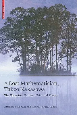 Un matematician pierdut, Takeo Nakasawa: părintele uitat al teoriei matroidelor - A Lost Mathematician, Takeo Nakasawa: The Forgotten Father of Matroid Theory
