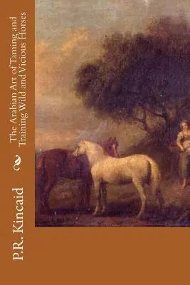 Arta arabă de a îmblânzi și dresa caii sălbatici și vicioși - The Arabian Art of Taming and Training Wild and Vicious Horses