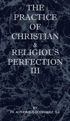 Practica perfecțiunii creștine și religioase Vol III - The Practice of Christian and Religious Perfection Vol III