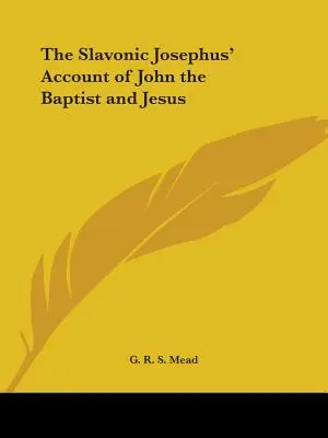 Relatarea slavonă a lui Josephus despre Ioan Botezătorul și Iisus - The Slavonic Josephus' Account of John the Baptist and Jesus